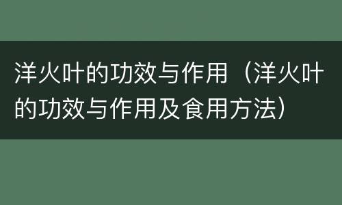 洋火叶的功效与作用（洋火叶的功效与作用及食用方法）
