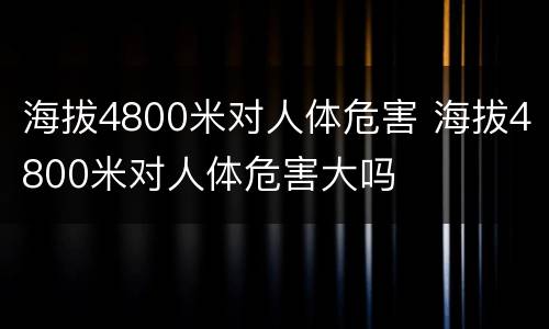 海拔4800米对人体危害 海拔4800米对人体危害大吗