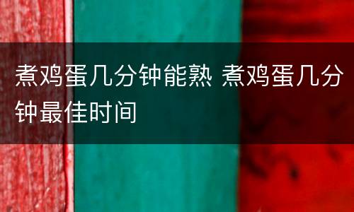 煮鸡蛋几分钟能熟 煮鸡蛋几分钟最佳时间