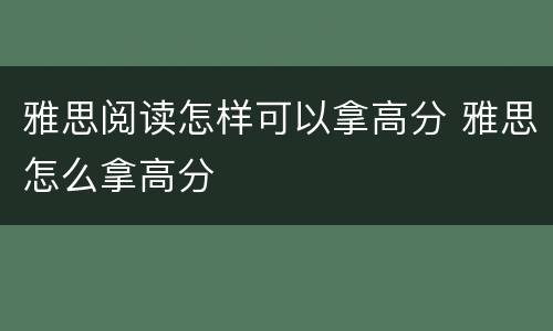 雅思阅读怎样可以拿高分 雅思怎么拿高分