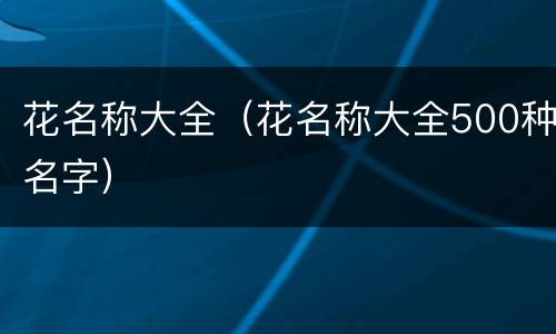 花名称大全（花名称大全500种名字）