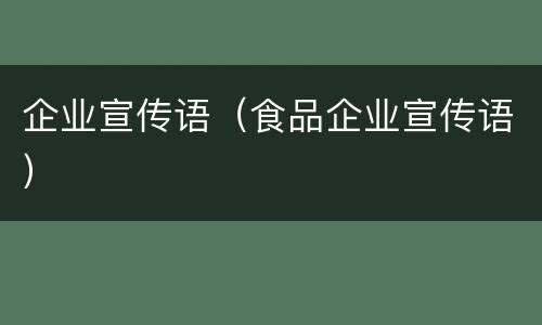 企业宣传语（食品企业宣传语）