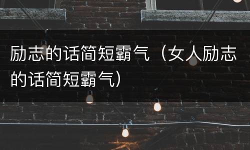 励志的话简短霸气（女人励志的话简短霸气）
