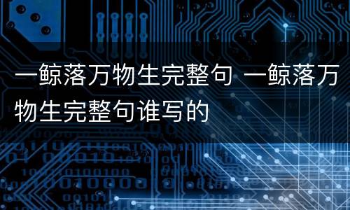 一鲸落万物生完整句 一鲸落万物生完整句谁写的