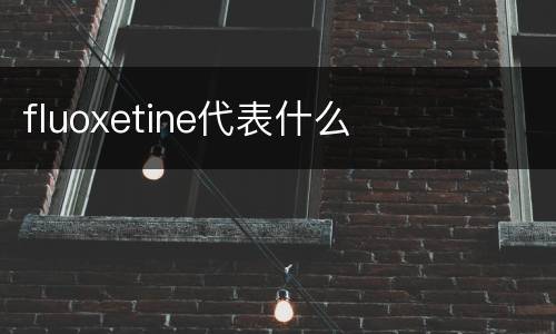 fluoxetine代表什么