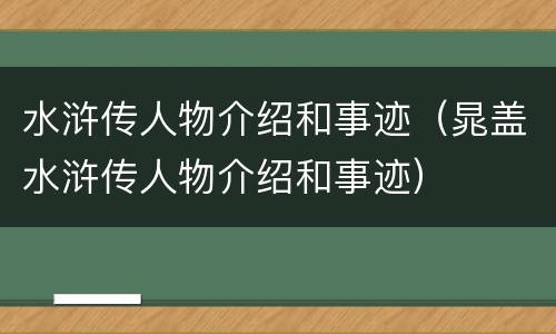水浒传人物介绍和事迹（晁盖水浒传人物介绍和事迹）