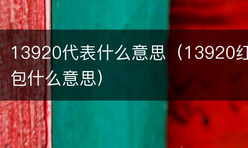 13920代表什么意思（13920红包什么意思）