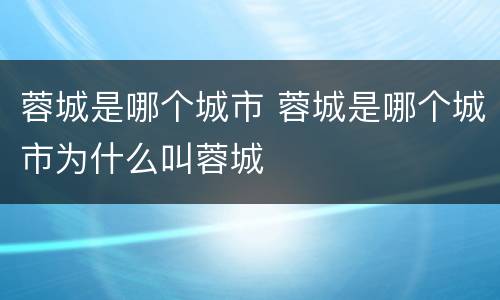 蓉城是哪个城市 蓉城是哪个城市为什么叫蓉城