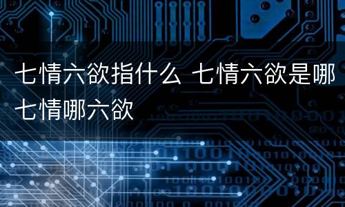 七情六欲指什么 七情六欲是哪七情哪六欲