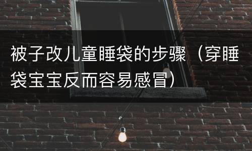 被子改儿童睡袋的步骤（穿睡袋宝宝反而容易感冒）