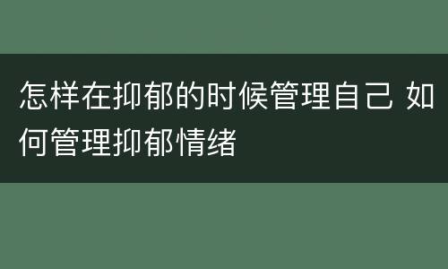 怎样在抑郁的时候管理自己 如何管理抑郁情绪