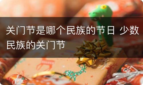关门节是哪个民族的节日 少数民族的关门节