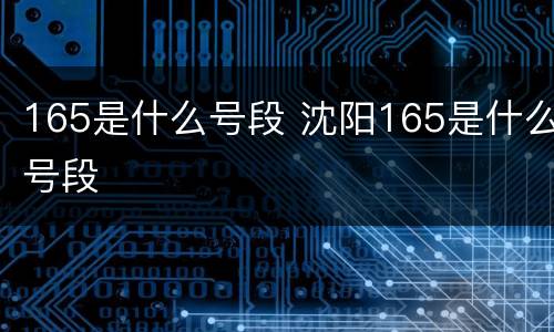 165是什么号段 沈阳165是什么号段
