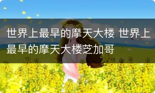 世界上最早的摩天大楼 世界上最早的摩天大楼芝加哥