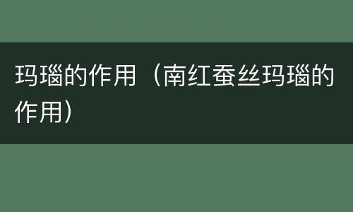 玛瑙的作用（南红蚕丝玛瑙的作用）