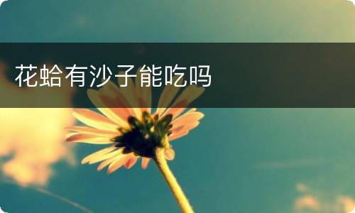 花蛤有沙子能吃吗