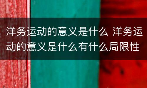 洋务运动的意义是什么 洋务运动的意义是什么有什么局限性