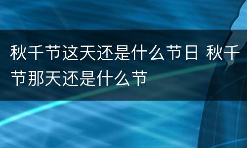 秋千节这天还是什么节日 秋千节那天还是什么节