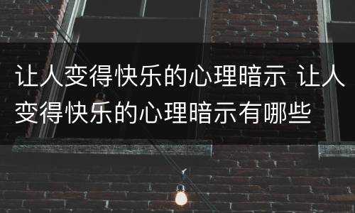 让人变得快乐的心理暗示 让人变得快乐的心理暗示有哪些