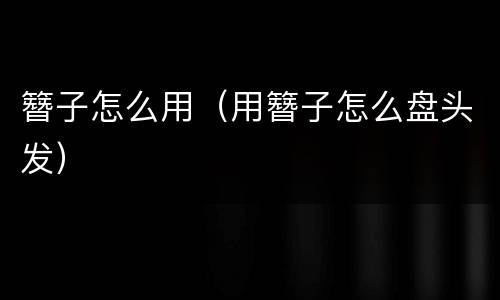 簪子怎么用（用簪子怎么盘头发）