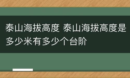泰山海拔高度 泰山海拔高度是多少米有多少个台阶