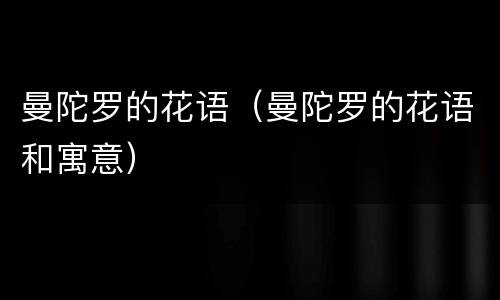 曼陀罗的花语（曼陀罗的花语和寓意）