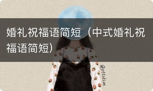 婚礼祝福语简短（中式婚礼祝福语简短）