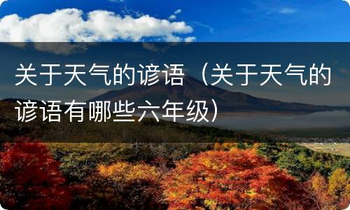 关于天气的谚语（关于天气的谚语有哪些六年级）