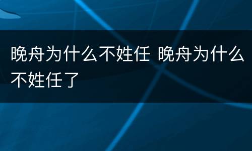 晚舟为什么不姓任 晚舟为什么不姓任了