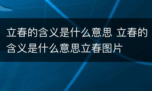 立春的含义是什么意思 立春的含义是什么意思立春图片