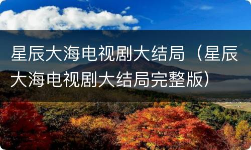 星辰大海电视剧大结局（星辰大海电视剧大结局完整版）
