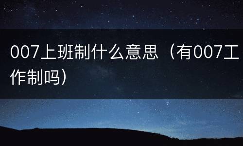 007上班制什么意思（有007工作制吗）