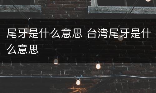 尾牙是什么意思 台湾尾牙是什么意思