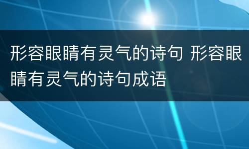 形容眼睛有灵气的诗句 形容眼睛有灵气的诗句成语