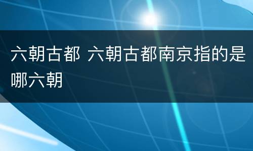 六朝古都 六朝古都南京指的是哪六朝