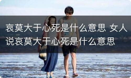 哀莫大于心死是什么意思 女人说哀莫大于心死是什么意思