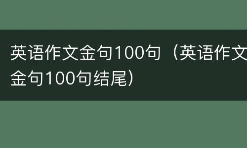 英语作文金句100句（英语作文金句100句结尾）