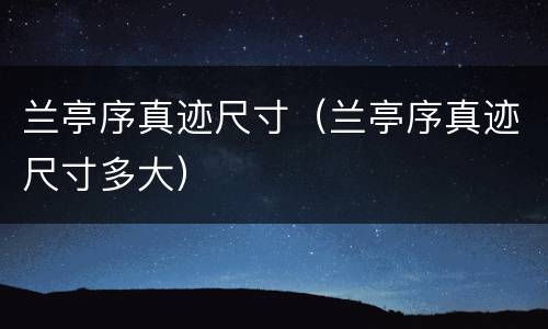 兰亭序真迹尺寸（兰亭序真迹尺寸多大）