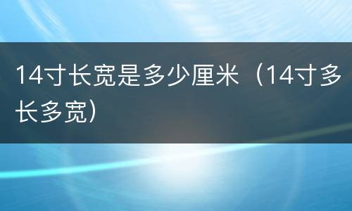 14寸长宽是多少厘米（14寸多长多宽）