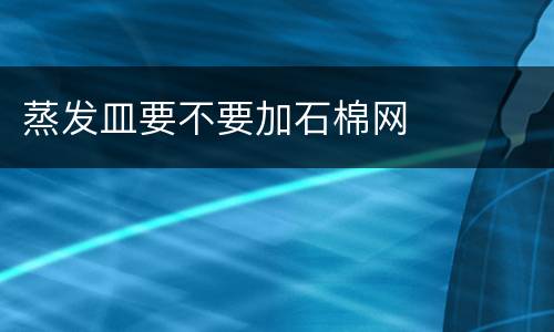 蒸发皿要不要加石棉网