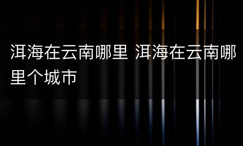 洱海在云南哪里 洱海在云南哪里个城市