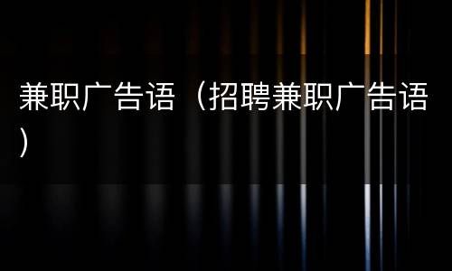 兼职广告语（招聘兼职广告语）