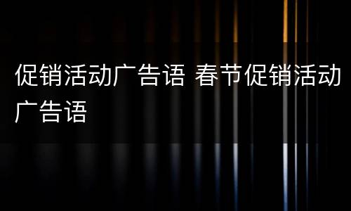 促销活动广告语 春节促销活动广告语