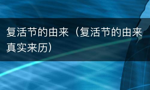 复活节的由来（复活节的由来真实来历）