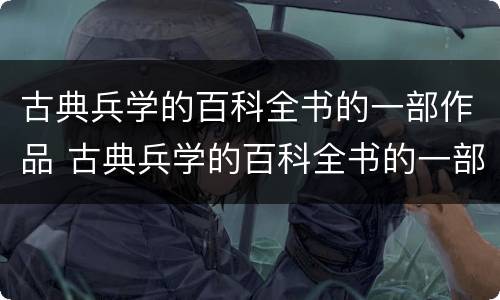 古典兵学的百科全书的一部作品 古典兵学的百科全书的一部作品是