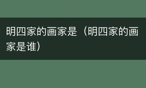 明四家的画家是（明四家的画家是谁）