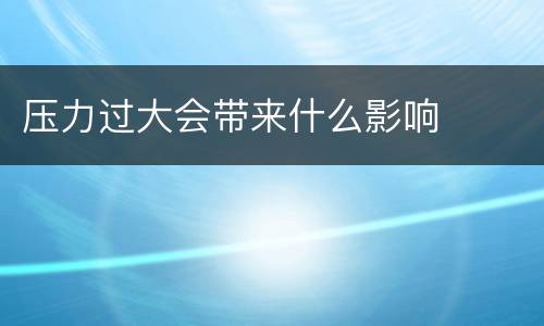压力过大会带来什么影响