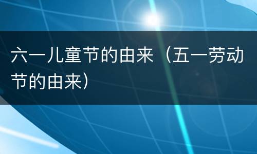 六一儿童节的由来（五一劳动节的由来）
