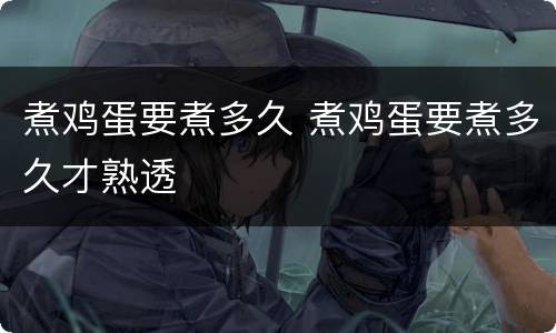 煮鸡蛋要煮多久 煮鸡蛋要煮多久才熟透