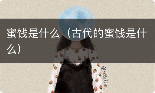 蜜饯是什么（古代的蜜饯是什么）